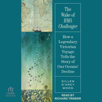 The Wake of HMS Challenger: How a Legendary Victorian Voyage Tells the Story of Our Oceans' Decline