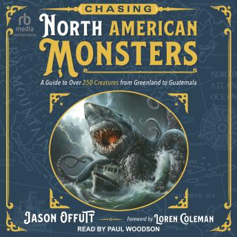 Chasing North American Monsters: A Guide to Over 250 Creatures from Greenland to Guatemala