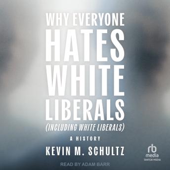 Why Everyone Hates White Liberals (Including White Liberals): A History