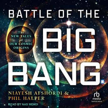 Battle of the Big Bang: The New Tales of Our Cosmic Origins