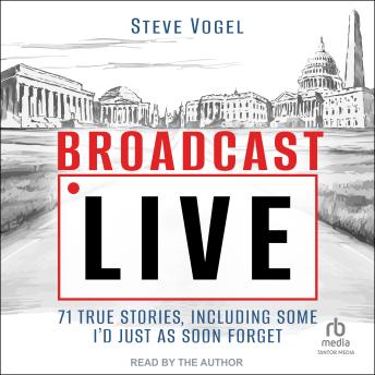 Broadcast Live: 71 true stories, Including Some I'd Just As Soon Forget