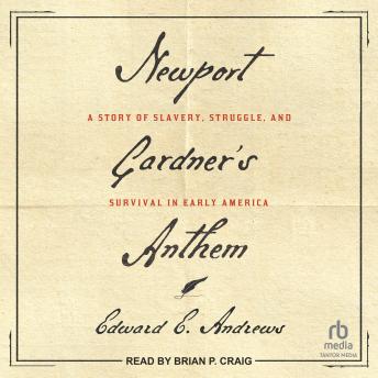 Newport Gardner's Anthem: A Story of Slavery, Struggle, and Survival in Early America