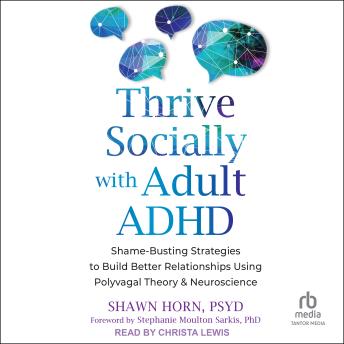 Thrive Socially with Adult ADHD: Shame-Busting Strategies to Build Better Relationships Using Polyvagal Theory and Neuroscience
