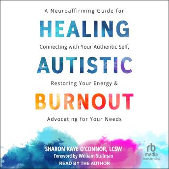 Healing Autistic Burnout: A Neuroaffirming Guide for Connecting with Your Authentic Self, Restoring Your Energy, and Advocating for Your Needs