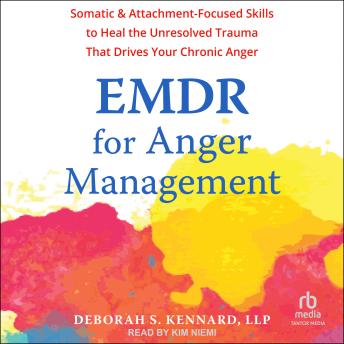 EMDR for Anger Management: Somatic and Attachment-Focused Skills to Heal the Unresolved Trauma That Drives Your Chronic Anger