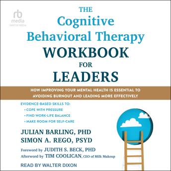 The Cognitive Behavioral Therapy Workbook for Leaders: How Improving Your Mental Health Is Essential to Avoiding Burnout and Leading More Effectively