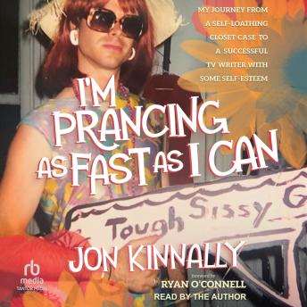I'm Prancing As Fast As I Can: My Journey From a Self-Loathing Closet Case to a Successful TV Writer With Some Self-Esteem