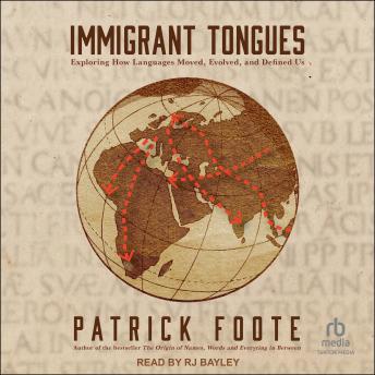 Immigrant Tongues: Exploring How Languages Moved, Evolved, and Defined Us