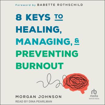 8 Keys to Healing, Managing, and Preventing Burnout - Morgan Johnson 8 Keys to Healing, Managing, and Preventing Burnout - Morgan Johnson