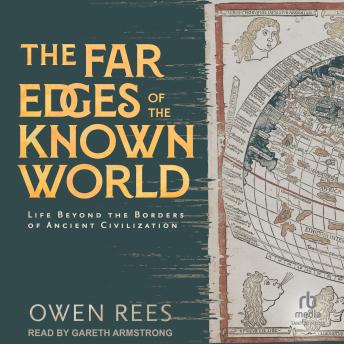 Far Edges of the Known World: Life Beyond the Borders of Ancient Civilization - Owen Rees Far Edges of the Known World: Life Beyond the Borders of Ancient Civilization - Owen Rees