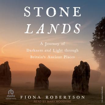 Stone Lands: A Journey of Darkness and Light Through Britain's Ancient Places