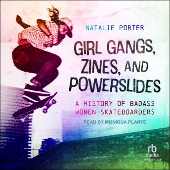 Girl Gangs, Zines, and Powerslides: A History of Badass Women Skateboarders