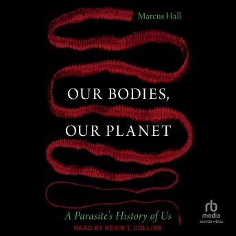 Our Bodies, Our Planet: A Parasite's History of Us
