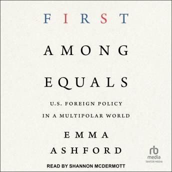 First Among Equals: U.S. Foreign Policy in a Multipolar World