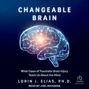 Changeable Brain: What Cases of Traumatic Brain Injury Teach Us About The Mind