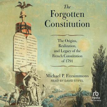 The Forgotten Constitution: The Origins, Realization, and Legacy of the French Constitution of 1791