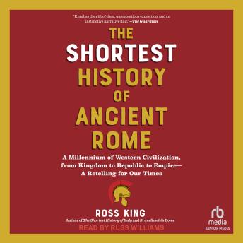 The Shortest History of Ancient Rome: A Millennium of Western Civilization, from Kingdom to Republic to Empire--A Retelling for Our Times (The Shortest History Series)