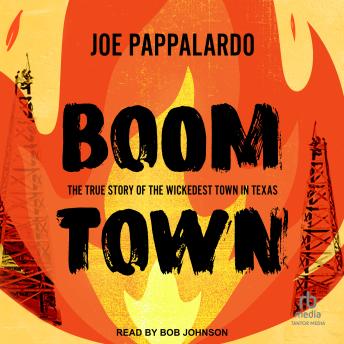 Boomtown: The True Story of the Wickedest Town in Texas