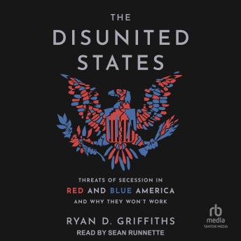 The Disunited States: Threats of Secession in Red and Blue America and Why They Won't Work