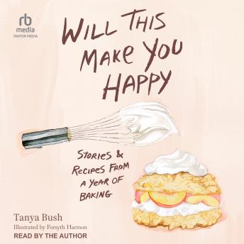 Will This Make You Happy: Stories & Recipes from a Year of Baking