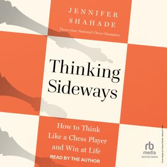Thinking Sideways: How to Think Like a Chess Player and Win at Life