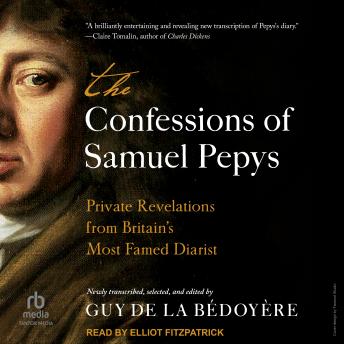 The Confessions of Samuel Pepys: Private Revelations from Britain's Most Famed Diarist