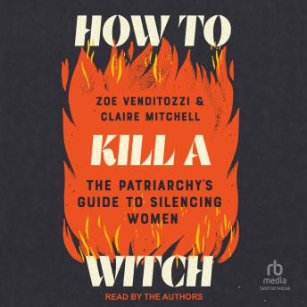 How to Kill a Witch: The Patriarchy's Guide to Silencing Women