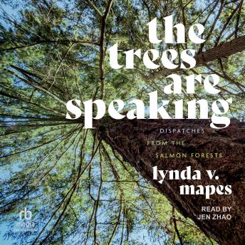 The Trees Are Speaking: Dispatches from the Salmon Forests