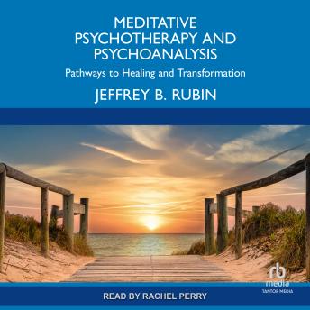 Meditative Psychotherapy and Psychoanalysis: Pathways to Healing and Transformation