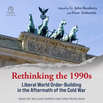 Rethinking the 1990s: Liberal World Order-Building in the Aftermath of the Cold War