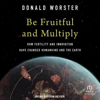 Be Fruitful and Multiply: How Fertility and Innovation Have Changed Humankind and the Earth