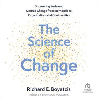 The Science of Change: Discovering Sustained, Desired Change from Individuals to Organizations and Communities