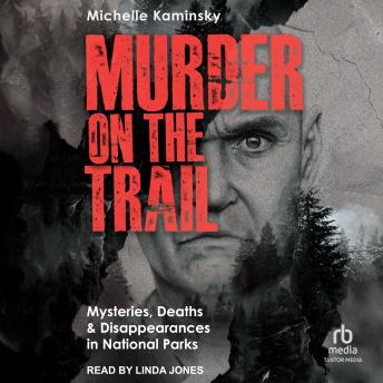 Murder on the Trail: Mysteries, Deaths, and Disappearances in National Parks (Featuring Gabby Petito, Toni Henthorn, Gary Michael Hilton, and More)