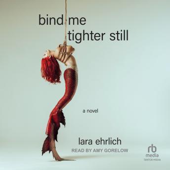 Bind Me Tighter Still: A Novel - Lara Ehrlich Bind Me Tighter Still: A Novel - Lara Ehrlich