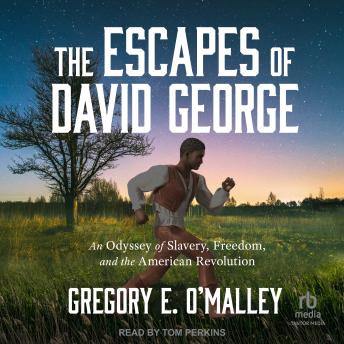 The Escapes of David George: An Odyssey of Slavery, Freedom, and the American Revolution
