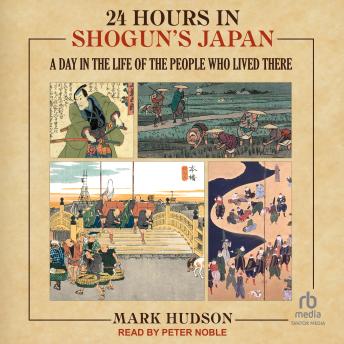 24 Hours in Shogun's Japan: A Day in the Life of the People Who Lived There
