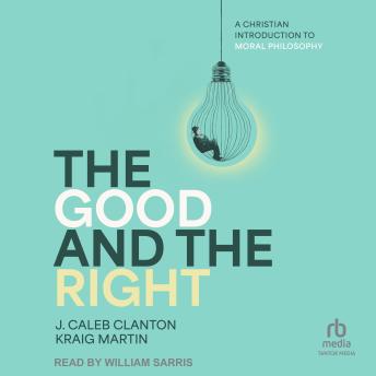 The Good and the Right: A Christian Introduction to Moral Philosophy