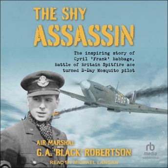 The Shy Assassin: The Inspiring Story of Cyril 'Frank' Babbage, Battle of Britain Spitfire Ace turned D-Day Mosquito Pilot