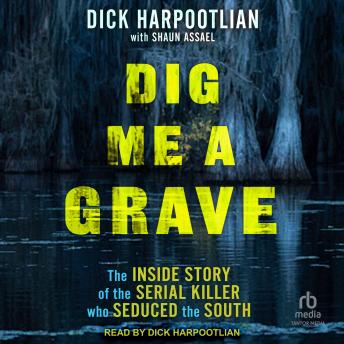 Dig Me a Grave: The Inside Story of the Serial Killer Who Seduced the South