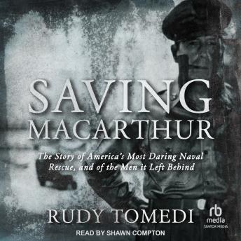 Saving MacArthur: The Story of America's Most Daring Naval Rescue, and of the Men it Left Behind