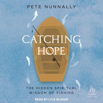 Catching Hope: The Hidden Spiritual Wisdom of Fishing