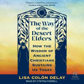 The Way of the Desert Elders: How the Wisdom of Ancient Christians Sustains Us Today