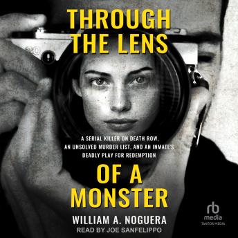 Through the Lens of a Monster: A Serial Killer on Death Row, an Unsolved Murder List, and an Inmate's Deadly Play for Redemption