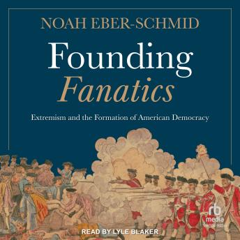 Founding Fanatics: Extremism and the Formation of American Democracy