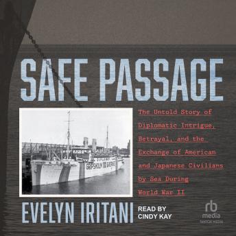 Safe Passage: The Untold Story of Diplomatic Intrigue, Betrayal , and the Exchange of American and Japanese Civilians by Sea During World War II