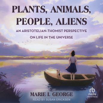 Plants, Animals, People, Aliens: An Aristotelian-Thomist Perspective on Life in the Universe