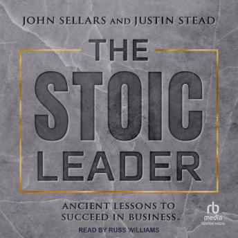 The Stoic Leader: Ancient Lessons to Succeed in Business