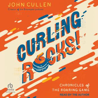 Curling Rocks!: Chronicles of the Roaring Game