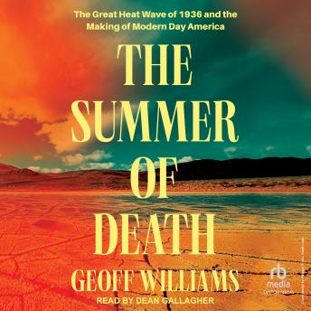 The Summer of Death: The Great Heat Wave of 1936 and the Making of Modern Day America