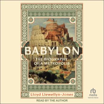 Babylon: The Biography of a Metropolis